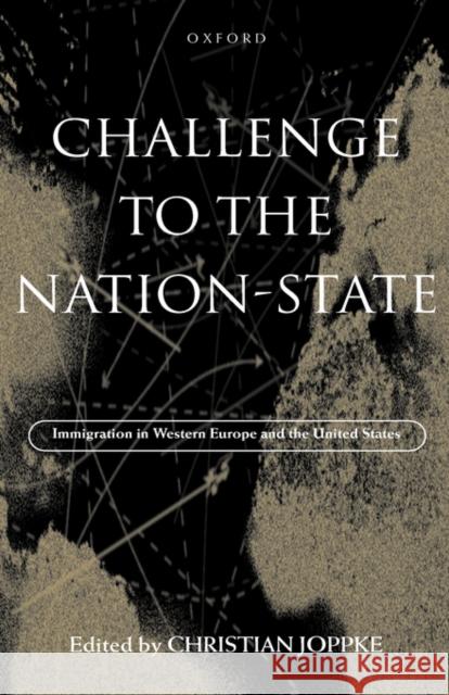 Challenge to the Nation-State: Immigration in Western Europe and the United States Joppke, Christian 9780198292296 Oxford University Press