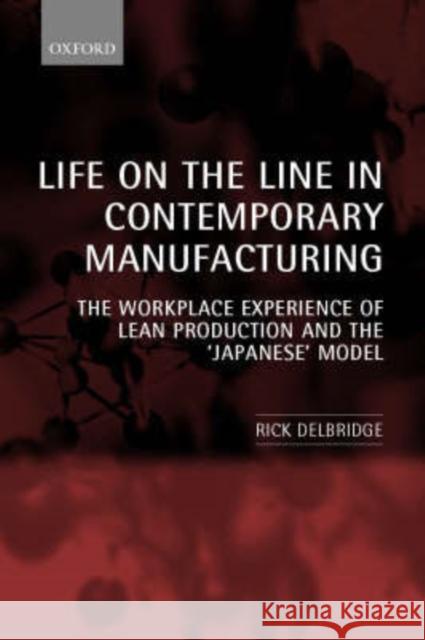 Life on the Line in Contemporary Manufacturing : The Workplace Experience of Lean Production and the `Japanese' Model Richard Delbridge 9780198292333 OXFORD UNIVERSITY PRESS