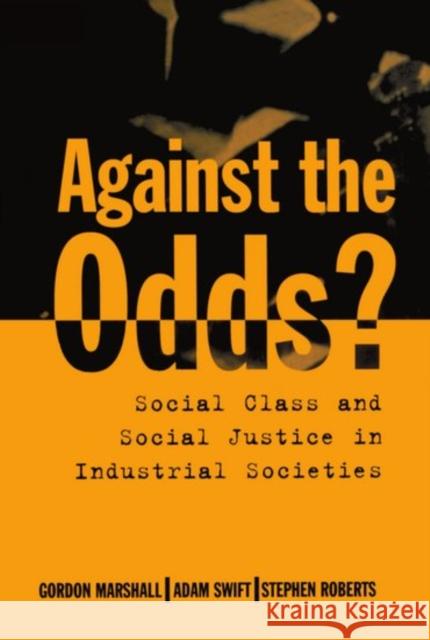 Against the Odds?: Social Class and Social Justice in Industrial Societies Marshall, Gordon 9780198292401 Oxford University Press