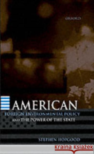 American Foreign Environmental Policy and the Power of the State Stephen Hopgood 9780198292593 Oxford University Press