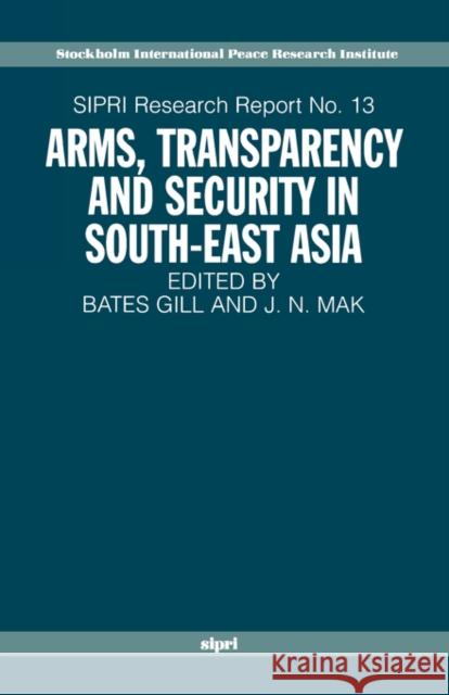 Arms, Transparency and Security in South-East Asia Bates Gill J. N. Mak 9780198292869 SIPRI Publication