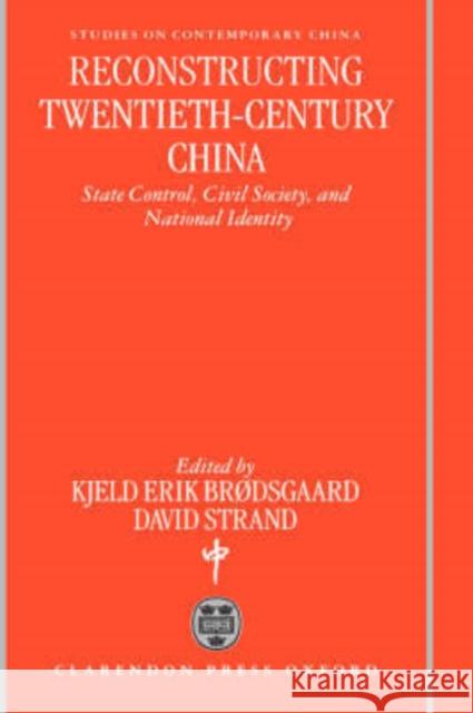 Reconstructing Twentieth-Century China: State Control, Civil Society, and National Identity Brødsgaard, Kjeld Erik 9780198293118