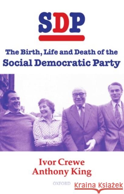 Sdp: The Birth, Life and Death of the Social Democratic Party Crewe, Ivor 9780198293132 Oxford University Press, USA
