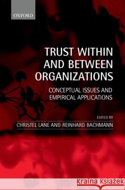 Trust Within and Between Organizations : Conceptual Issues and Empirical Applications Christel Lane Reinhard Bachmann Lane 9780198293187 