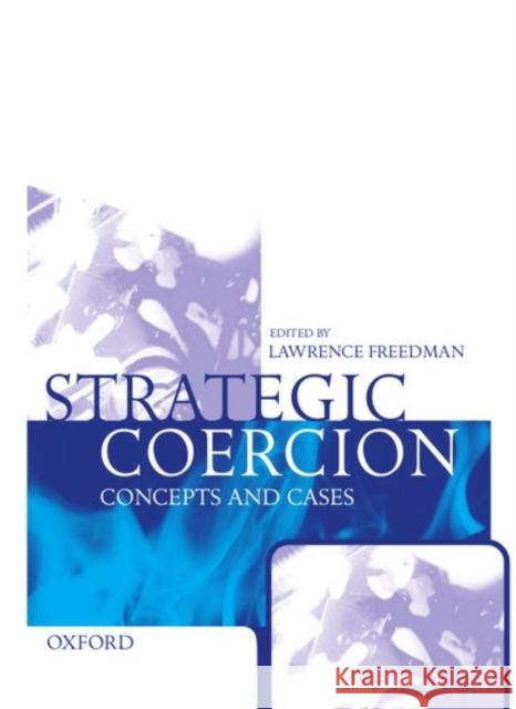 Strategic Coercion: Concepts and Cases Freedman, Lawrence 9780198293491 Oxford University Press