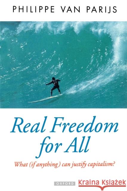 Real Freedom for All: What (If Anything) Can Justify Capitalism? Van Parijs, Philippe 9780198293576