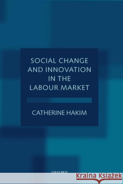Social Change and Innovation in the Labour Market Hakim, Catherine 9780198293811 Oxford University Press