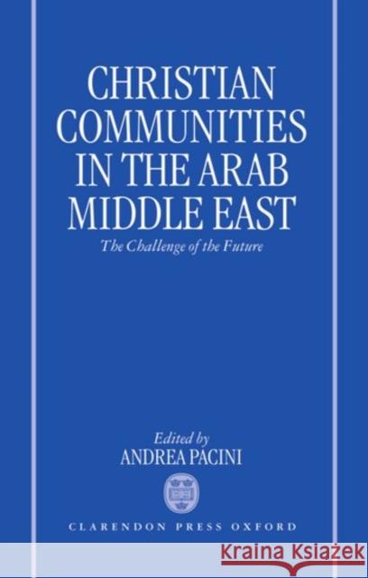 Christian Communities in the Arab Middle East: The Challenge of the Future Pacini, Andrea 9780198293880 OXFORD UNIVERSITY PRESS