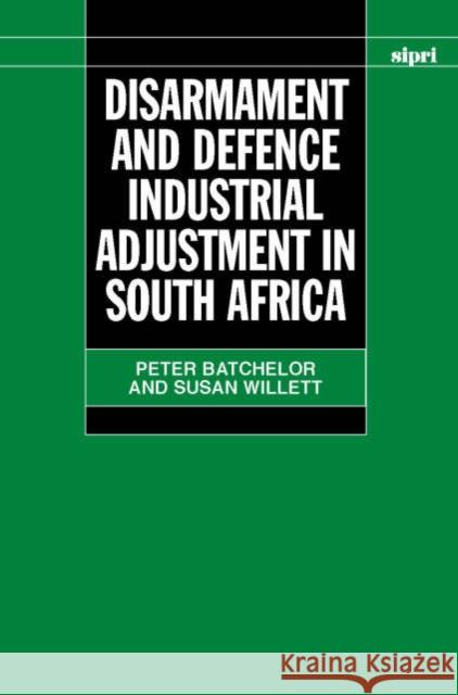 Disarmament and Defence Industrial Adjustment in South Africa Peter Batchelor Susan Willett 9780198294139 SIPRI Publication