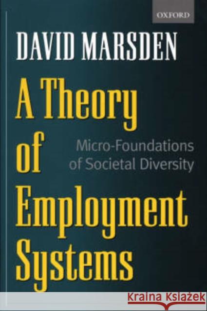 A Theory of Employment Systems: Micro-Foundations of Societal Diversity Marsden, David 9780198294221