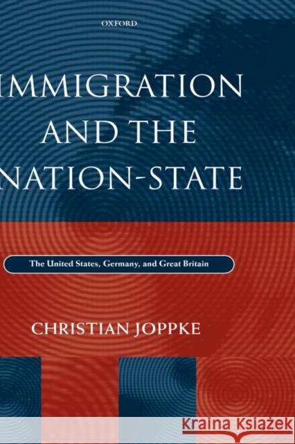 Immigration and the Nation-State: The United States, Germany, and Great Britain Joppke, Christian 9780198294283