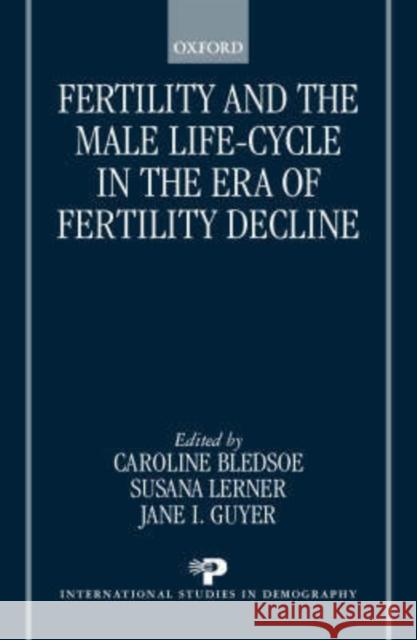 Fertility and the Male Life Cycle in the Era of Fertility Decline Caroline Bledsoe Jane I. Guyer Susana Lerner 9780198294443 Oxford University Press