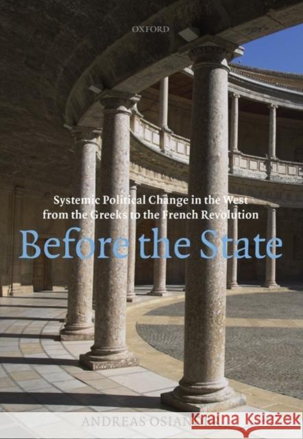 Before the State: Systemic Political Change in the West from the Greeks to the French Revolution Osiander, Andreas 9780198294511