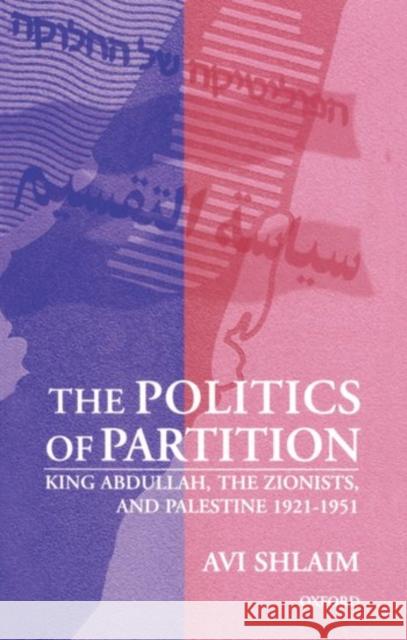 The Politics of Partition: King Abdullah, the Zionists, and Palestine 1921-1951 Shlaim, Avi 9780198294597