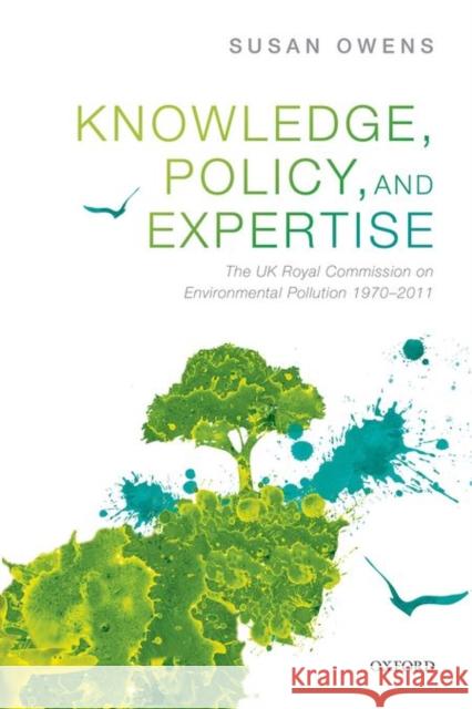 Knowledge, Policy, and Expertise: The UK Royal Commission on Environmental Pollution Owens, Susan 9780198294658