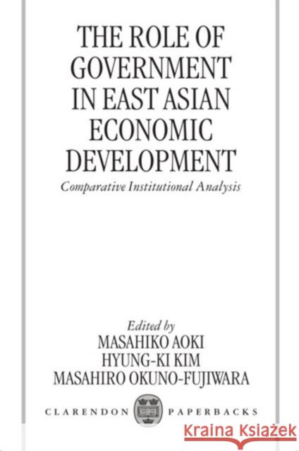 The Role of Government in East Asian Economic Development: Comparative Institutional Analysis Aoki, Masahiko 9780198294917 Oxford University Press