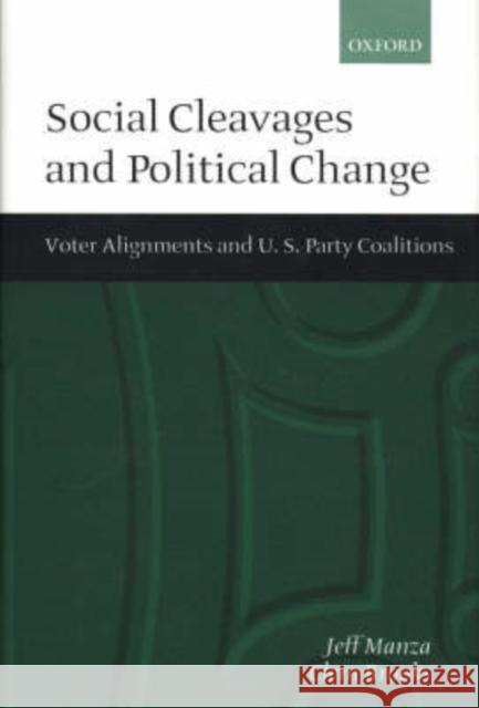 Social Cleavages and Political Change: Voter Alignment and U.S. Party Coalitions Manza, Jeff 9780198294924 Oxford University Press