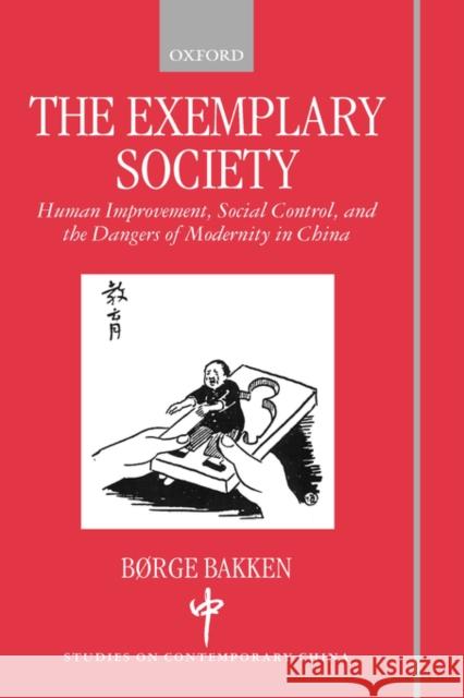 The Exemplary Society: Human Improvement, Social Control, and the Dangers of Modernity in China Bakken, Børge 9780198295235 Oxford University Press, USA