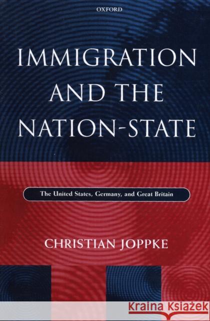 Immigration and the Nation-State: The United States, Germany, and Great Britain Joppke, Christian 9780198295402 Oxford University Press, USA