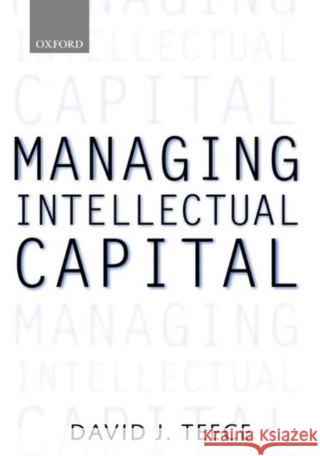 Managing Intellectual Capital : Organizational, Strategic, and Policy Dimensions David J. Teece 9780198295419