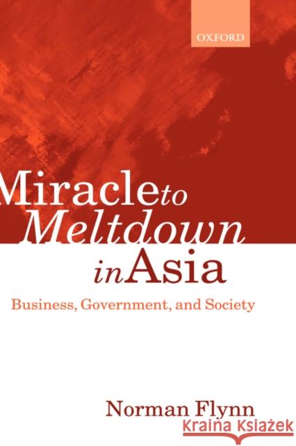 Miracle to Meltdown in Asia: Business, Government, and Society Flynn, Norman 9780198295525 Oxford University Press
