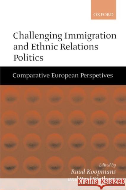 Challenging Immigration and Ethnic Relations Politics: Comparative European Perspectives Koopmans, Ruud 9780198295600