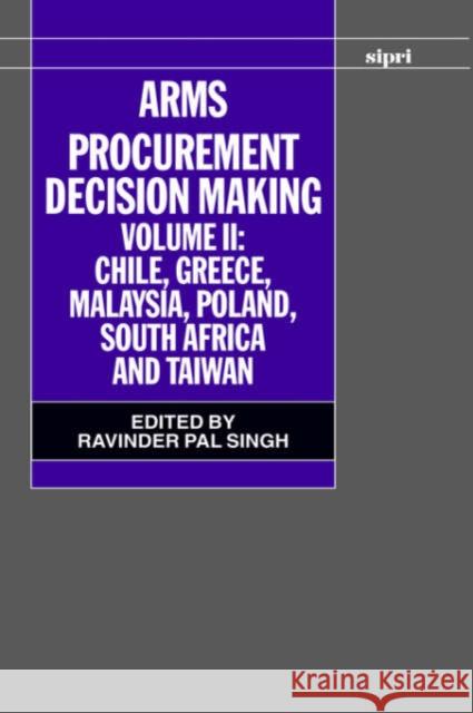 Arms Procurement Decision Making: Volume II: Chile, Greece, Malaysia, Poland, South Africa, and Taiwan Singh, Ravinder Pal 9780198295808 SIPRI Publication