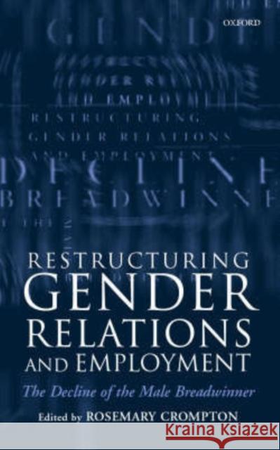 Restructuring Gender Relations and Employment: The Decline of the Male Breadwinner Crompton, Rosemary 9780198296089 Oxford University Press, USA