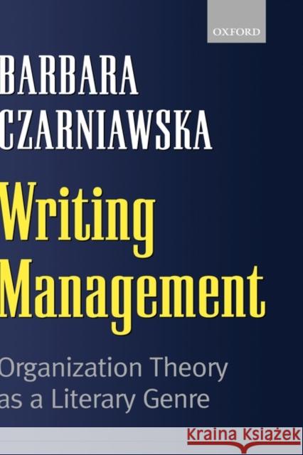 Writing Management: Organization Theory as a Literary Genre Czarniawska, Barbara 9780198296140 0