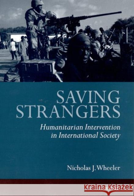 Saving Strangers: Humanitarian Intervention in International Society Wheeler, Nicholas J. 9780198296218 Oxford University Press