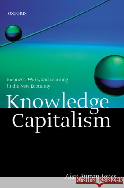 Knowledge Capitalism: Business, Work, and Learning in the New Economy Burton-Jones, Alan 9780198296225 Oxford University Press