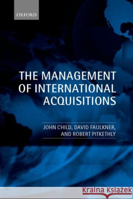 The Management of International Acquisitions John Child Robert Pitkethly David Faulkner 9780198296324 Oxford University Press