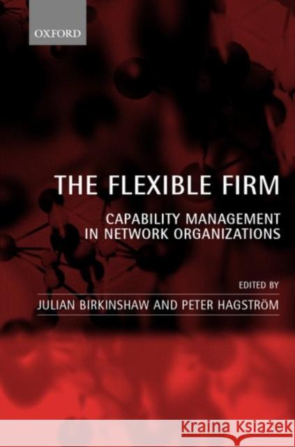 The Flexible Firm: Capability Management in Network Organizations Birkinshaw, Julian 9780198296515