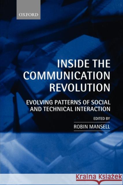 Inside the Communication Revolution: Evolving Patterns of Social and Technical Interaction Mansell, Robin 9780198296553 Oxford University Press, USA