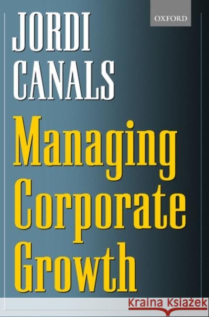 Managing Corporate Growth Jordi Canals 9780198296676