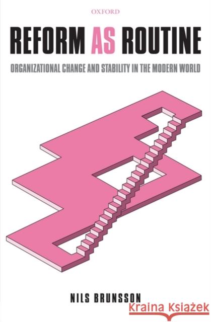 Reform as Routine: Organizational Change in the Modern World Brunsson, Nils 9780198296706 Oxford University Press, USA