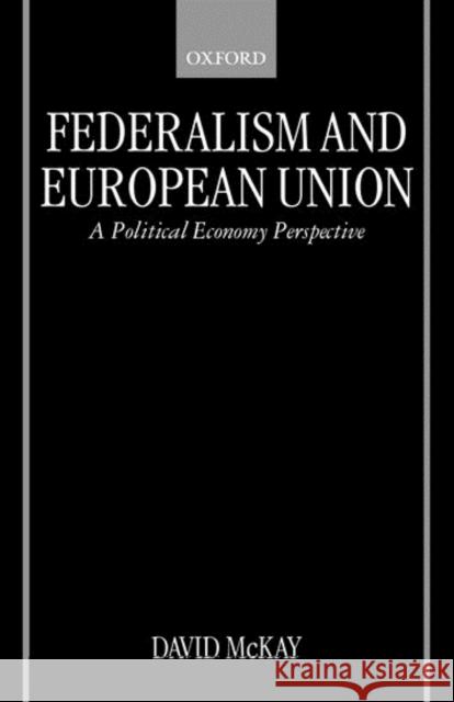 Federalism and European Union: A Political Economy Perspective McKay, David 9780198296775