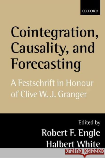 Cointegration, Causality, and Forecasting : Festschrift in Honour of Clive W. J. Granger Robert F. Engle Halbert White 9780198296836 Oxford University Press