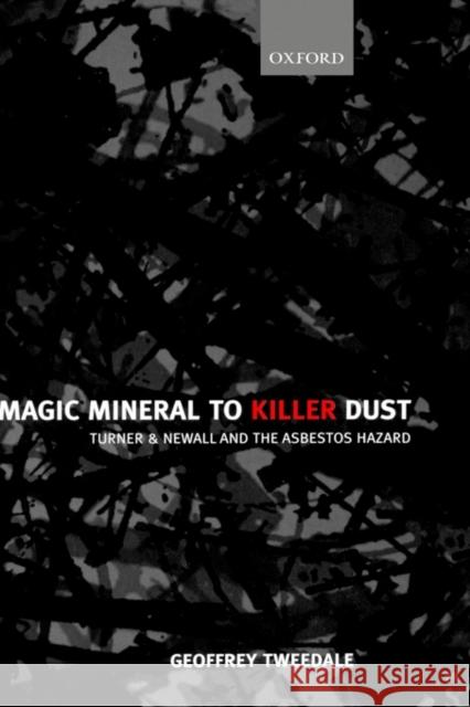 Magic Mineral to Killer Dust: Turner & Newall and the Asbestos Hazard Tweedale, Geoffrey 9780198296904