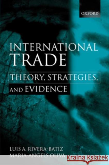 International Trade: Theory, Strategies, and Evidence Rivera-Batiz, Luis A. 9780198297116 Oxford University Press