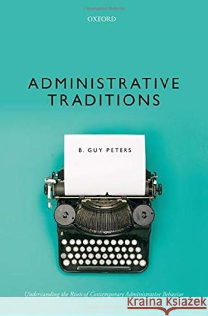 Administrative Traditions: Understanding the Roots of Contemporary Administrative Behavior Peters, B. Guy 9780198297253 Oxford University Press