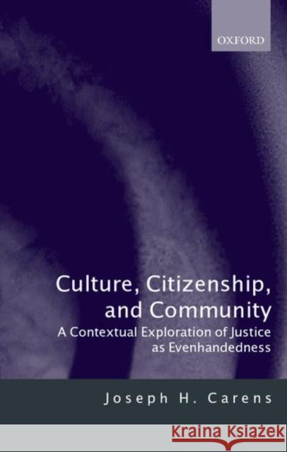 Culture, Citizenship, and Community: A Contextual Exploration of Justice as Evenhandedness Carens, Joseph H. 9780198297512 Oxford University Press, USA