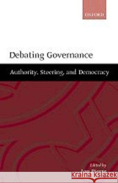 Debating Governance: Authority, Steering, and Democracy Pierre, Jon 9780198297727 Oxford University Press, USA