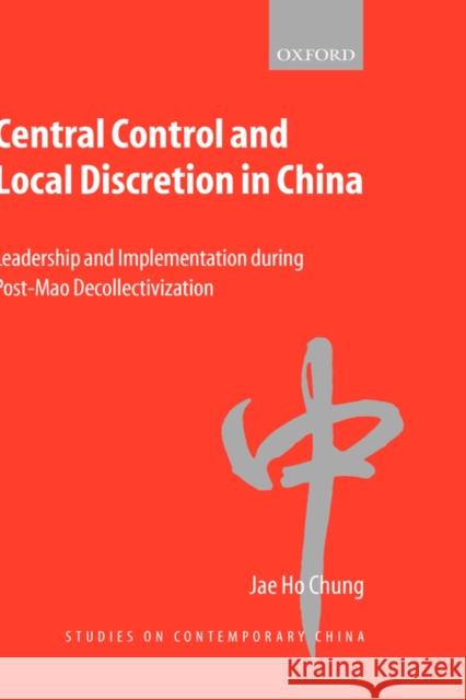 Central Control and Local Discretion in China: Leadership and Implementation During Post-Mao Decollectivization Chung, Jae Ho 9780198297772 Oxford University Press