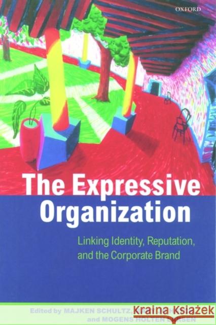 The Expressive Organization: Linking Identity, Reputation, and the Corporate Brand Schulz, Majken 9780198297796 0