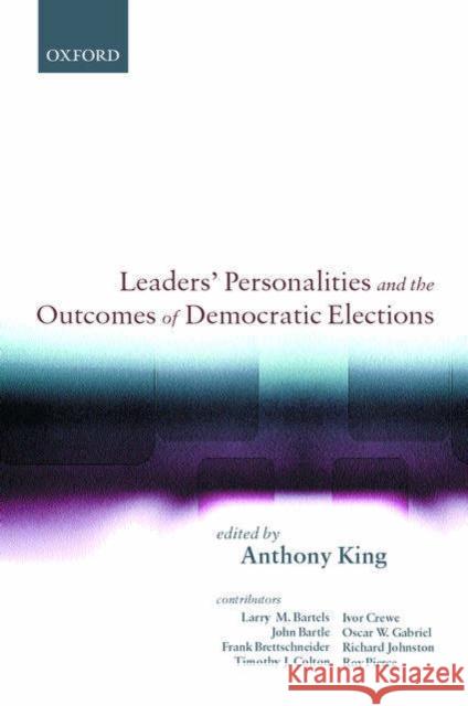 Leaders' Personalities, and the Outcomes of Democratic Elections King, Anthony 9780198297918 Oxford University Press