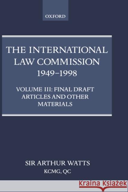 The International Law Commission 1949-1998: Volume Three: Final Draft Articles of the Material Arthur Watts Arthur Watts 9780198298052