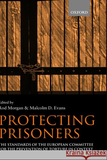 Protecting Prisoners: The Standards of the European Committee for the Prevention of Torture in Context Morgan, Rod 9780198298212 Oxford University Press, USA