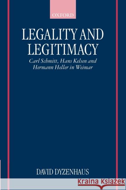 Legality and Legitimacy: Carl Schmitt, Hans Kelsen and Hermann Heller in Weimar Dyzenhaus, David 9780198298465 Oxford University Press, USA