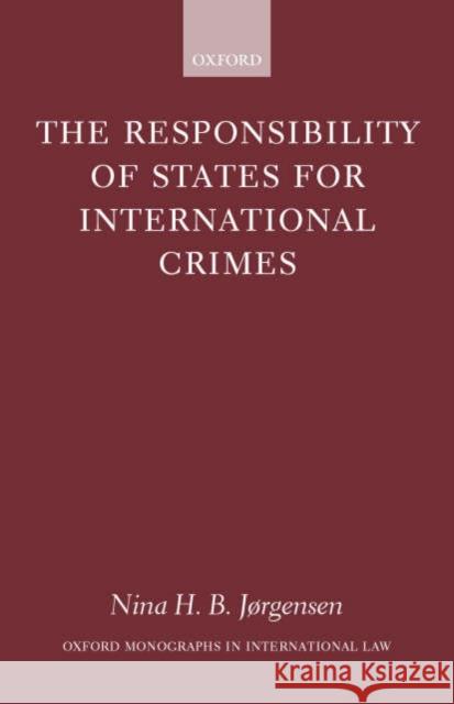 The Responsibility of States for International Crimes Nina H. B. Jorgensen Nina H. B. J?rgensen 9780198298618 Oxford University Press, USA